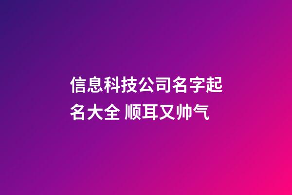 信息科技公司名字起名大全 顺耳又帅气-第1张-公司起名-玄机派